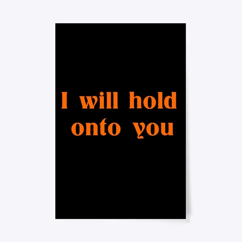 I will hold onto you